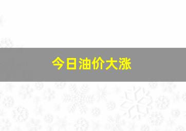 今日油价大涨