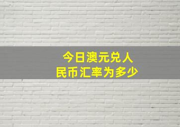 今日澳元兑人民币汇率为多少