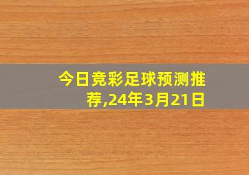 今日竞彩足球预测推荐,24年3月21日