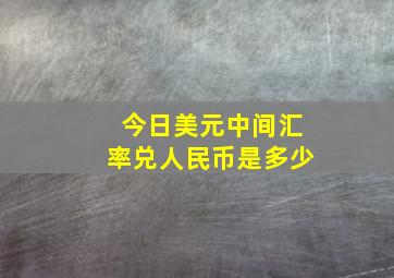 今日美元中间汇率兑人民币是多少