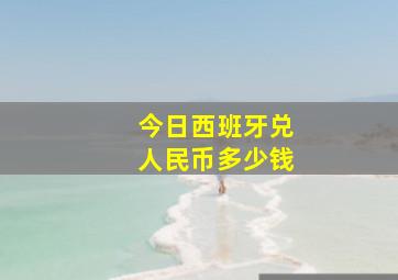 今日西班牙兑人民币多少钱