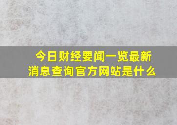 今日财经要闻一览最新消息查询官方网站是什么