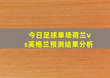 今日足球单场荷兰vs英格兰预测结果分析