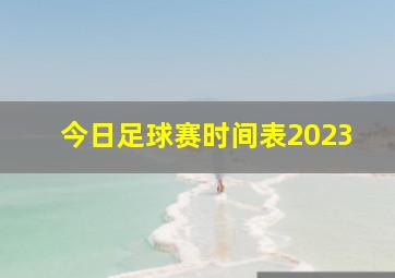 今日足球赛时间表2023