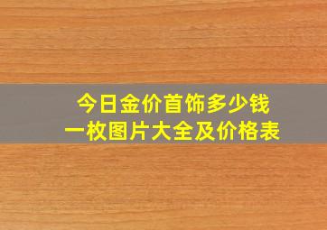 今日金价首饰多少钱一枚图片大全及价格表