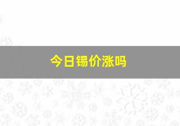 今日锡价涨吗