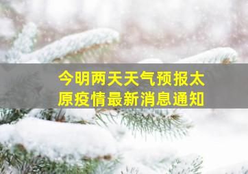 今明两天天气预报太原疫情最新消息通知