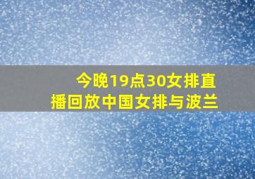 今晚19点30女排直播回放中国女排与波兰