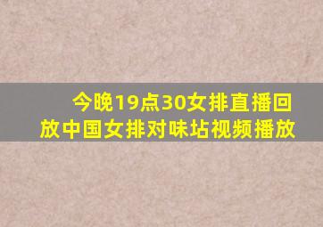 今晚19点30女排直播回放中国女排对味坫视频播放