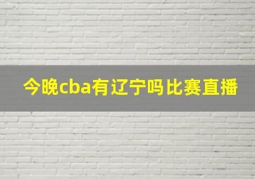 今晚cba有辽宁吗比赛直播