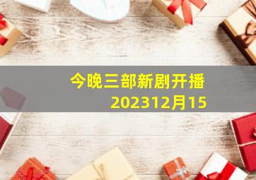 今晚三部新剧开播202312月15