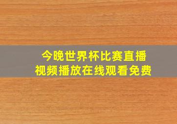 今晚世界杯比赛直播视频播放在线观看免费