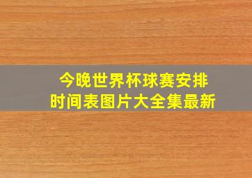 今晚世界杯球赛安排时间表图片大全集最新