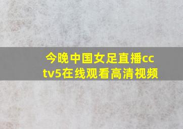 今晚中国女足直播cctv5在线观看高清视频