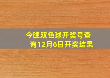 今晚双色球开奖号查询12月6日开奖结果