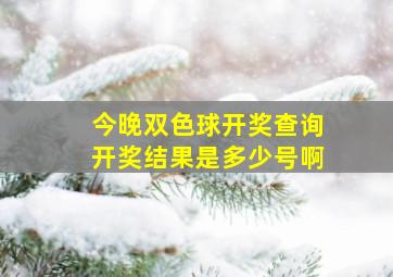 今晚双色球开奖查询开奖结果是多少号啊