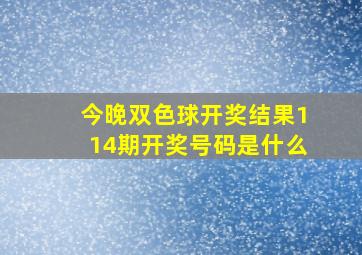 今晚双色球开奖结果114期开奖号码是什么