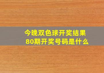 今晚双色球开奖结果80期开奖号码是什么