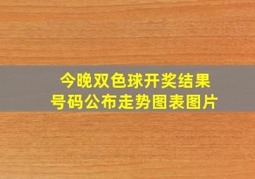 今晚双色球开奖结果号码公布走势图表图片