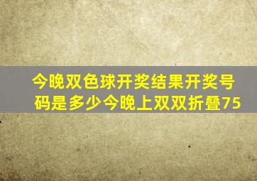 今晚双色球开奖结果开奖号码是多少今晚上双双折叠75