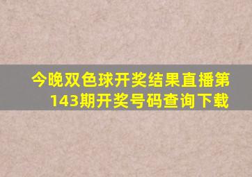 今晚双色球开奖结果直播第143期开奖号码查询下载