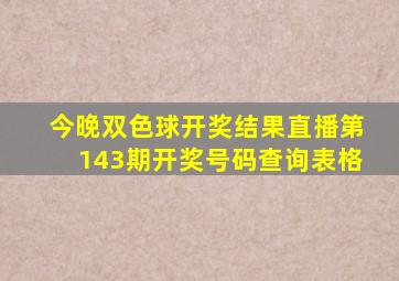 今晚双色球开奖结果直播第143期开奖号码查询表格