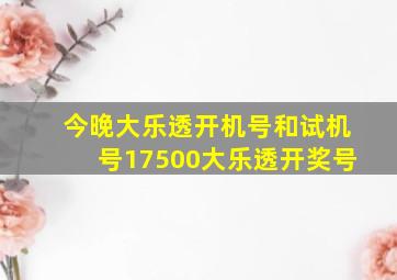 今晚大乐透开机号和试机号17500大乐透开奖号