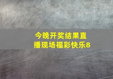 今晚开奖结果直播现场福彩快乐8