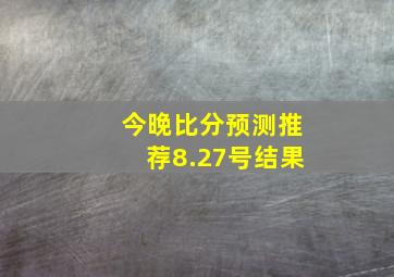 今晚比分预测推荐8.27号结果