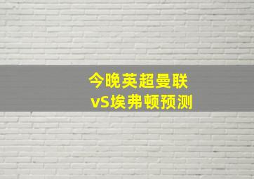 今晚英超曼联vS埃弗顿预测