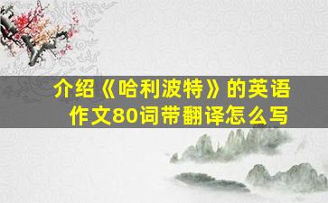 介绍《哈利波特》的英语作文80词带翻译怎么写