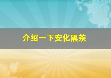 介绍一下安化黑茶