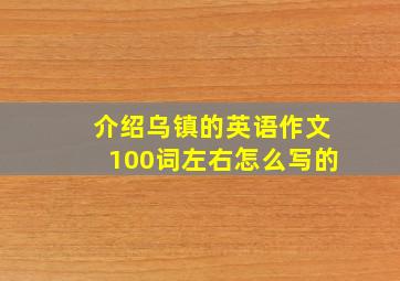 介绍乌镇的英语作文100词左右怎么写的