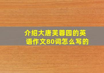 介绍大唐芙蓉园的英语作文80词怎么写的