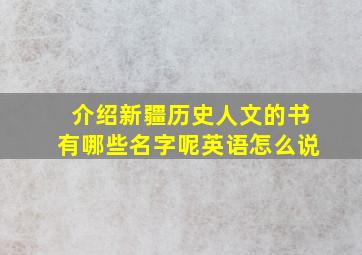 介绍新疆历史人文的书有哪些名字呢英语怎么说