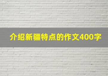 介绍新疆特点的作文400字