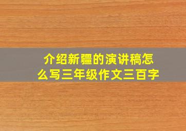 介绍新疆的演讲稿怎么写三年级作文三百字