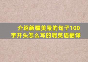 介绍新疆美景的句子100字开头怎么写的呢英语翻译