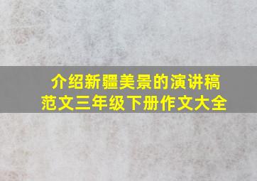 介绍新疆美景的演讲稿范文三年级下册作文大全