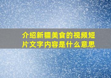 介绍新疆美食的视频短片文字内容是什么意思