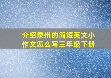 介绍泉州的简短英文小作文怎么写三年级下册