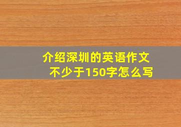 介绍深圳的英语作文不少于150字怎么写