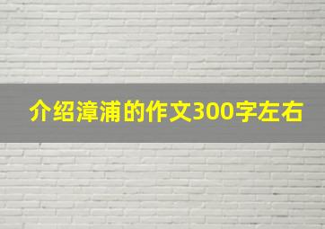 介绍漳浦的作文300字左右