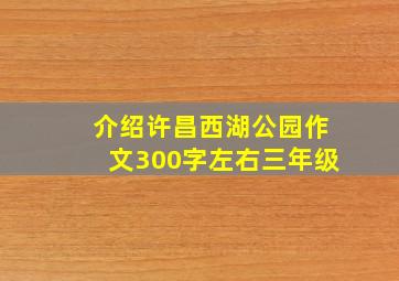 介绍许昌西湖公园作文300字左右三年级