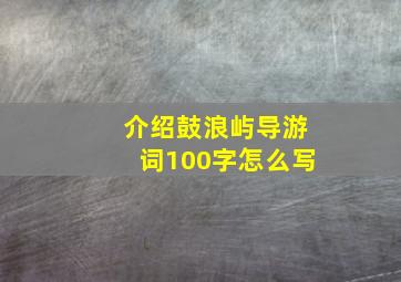 介绍鼓浪屿导游词100字怎么写