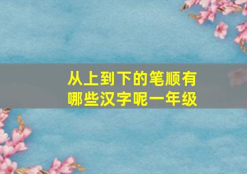 从上到下的笔顺有哪些汉字呢一年级