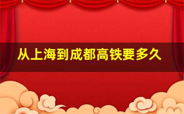 从上海到成都高铁要多久