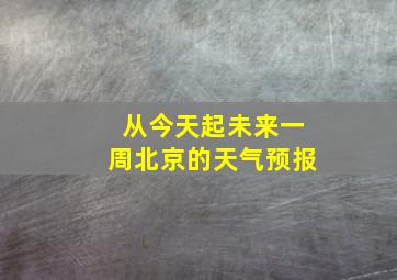 从今天起未来一周北京的天气预报