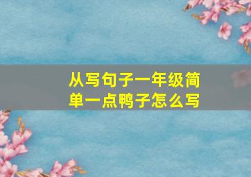 从写句子一年级简单一点鸭子怎么写