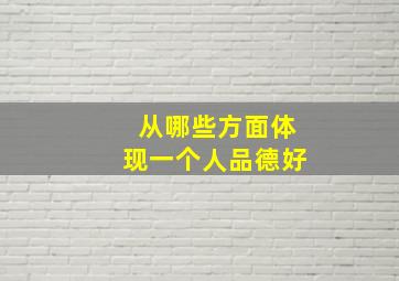 从哪些方面体现一个人品德好